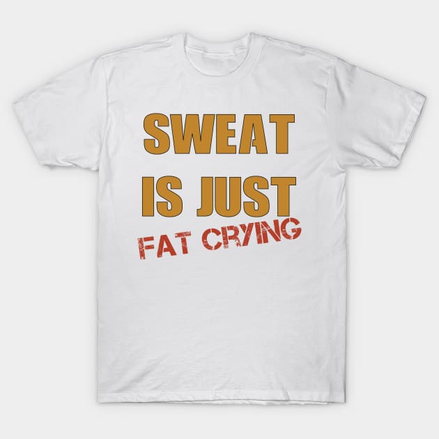 sweat is just fat crying T-Shirt by TS Studio